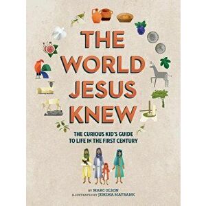 The World Jesus Knew: A Curious Kid's Guide to Life in the First Century, Paperback - Marc Olson imagine