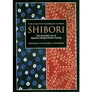 Shibori: The Inventive Art of Japanese Shaped Resist Dyeing, Paperback - Yoshiko Iwamoto Wada imagine