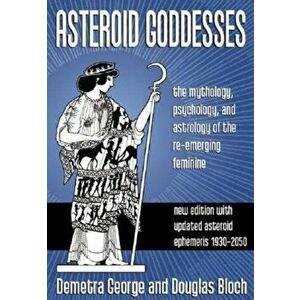 Asteroid Goddesses: The Mythology, Psychology and Astrology of the Re-Emerging Feminine, Paperback - Douglas Bloch imagine