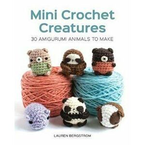Mini Crochet Creatures: 30 Amigurumi Animals to Make, Paperback - Lauren Bergstrom imagine