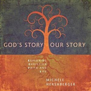 God's Story, Our Story: Exploring Christian Faith and Life, Paperback - Michele Hershberger imagine