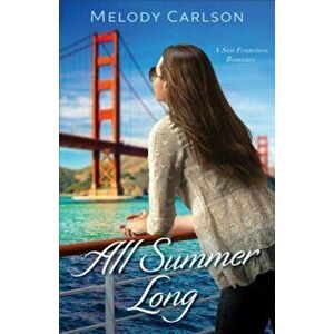 All Summer Long: A San Francisco Romance, Paperback - Melody Carlson imagine