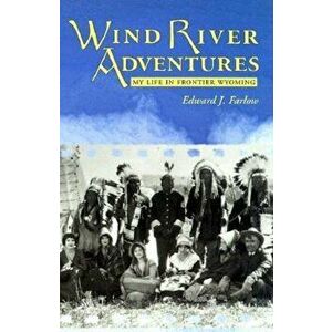Wind River Adventures: My Life in Frontier Wyoming, Paperback - Edward J. Farlow imagine