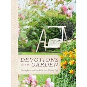 Devotions from the Garden: Finding Peace and Rest in Your Busy Life, Hardcover - Miriam Drennan imagine