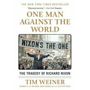 One Man Against the World: The Tragedy of Richard Nixon, Paperback - Tim Weiner imagine