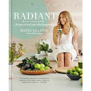 Radiant - Eat Your Way to Healthy Skin, Paperback - Hanna Sillitoe imagine