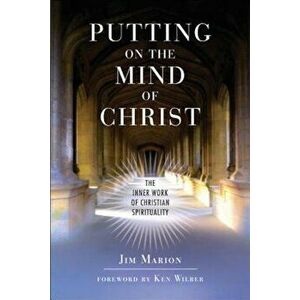 Putting on the Mind of Christ: The Inner Work of Christian Spirituality: The Inner Work of Christian Spirituality, Paperback - Jim Marion imagine