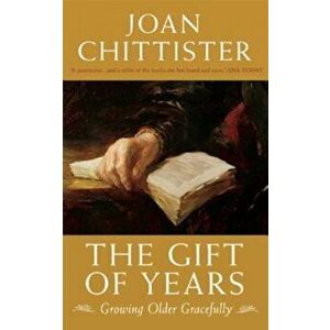 The Gift of Years: Growing Older Gracefully, Paperback - Joan Chittister imagine