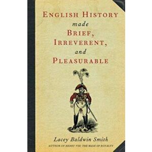 English History Made Brief, Irreverent and Pleasurable, Paperback - Lacey Baldwin Smith imagine