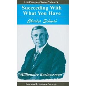 Succeeding with What You Have, Paperback - Charles Schwab imagine