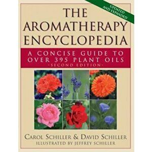 The Aromatherapy Encyclopedia: A Concise Guide to Over 395 Plant Oils, Paperback - Carol Schiller imagine