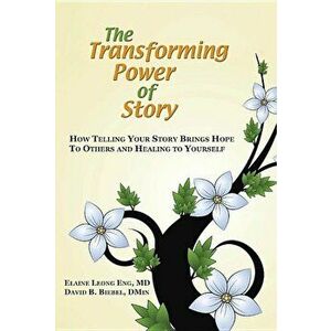 The Transforming Power of Story: How Telling Your Story Brings Hope to Others and Healing to Yourself, Paperback - Elaine Leong Eng imagine