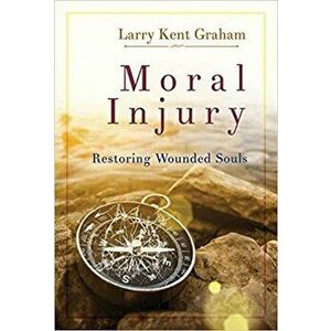 Moral Injury: Restoring Wounded Souls, Paperback - Larry Graham imagine