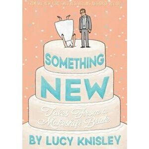 Something New: Tales from a Makeshift Bride, Paperback - Lucy Knisley imagine