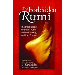 The Forbidden Rumi: The Suppressed Poems of Rumi on Love, Heresy, and Intoxication, Paperback - Nevit O. Ergin imagine