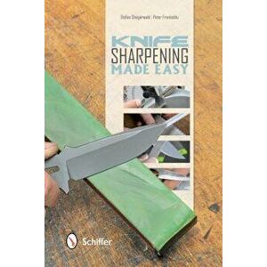 Knife Sharpening Made Easy, Paperback - Stefan Steigerwald imagine