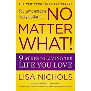 No Matter What!: 9 Steps to Living the Life You Love, Paperback - Lisa Nichols imagine