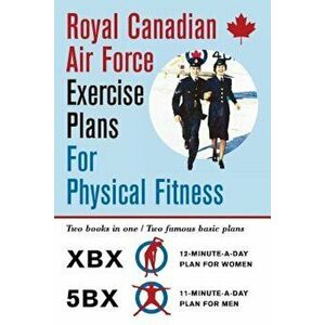 Royal Canadian Air Force Exercise Plans for Physical Fitness: Two Books in One / Two Famous Basic Plans (the Xbx Plan for Women, the 5bx Plan for Men) imagine