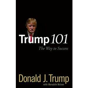Trump 101: The Way to Success, Hardcover - Donald J. Trump imagine