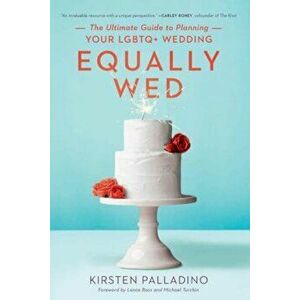 Equally Wed: The Ultimate Guide to Planning Your Lgbtq+ Wedding, Paperback - Kirsten Ott Palladino imagine