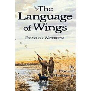 The Language of Wings: Essays on Waterfowl, Paperback - E. Donnall Thomas Jr imagine