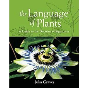 The Language of Plants: A Guide to the Doctrine of Signatures, Paperback - Julia Graves imagine