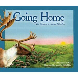 Going Home: The Mystery of Animal Migration, Paperback - Marianne Berkes imagine