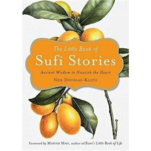 The Little Book of Sufi Stories: Ancient Wisdom to Nourish the Heart, Paperback - Neil Douglas-Klotz imagine