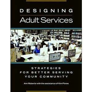 Designing Adult Services: Strategies for Better Serving Your Community, Paperback - Ann Roberts imagine