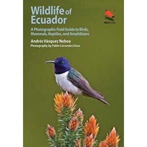 Wildlife of Ecuador: A Photographic Field Guide to Birds, Mammals, Reptiles, and Amphibians, Paperback - Andres Vasquez Noboa imagine