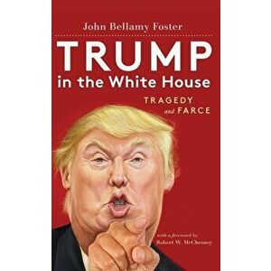 Trump in the White House: Tragedy and Farce, Paperback - John Bellamy Foster imagine