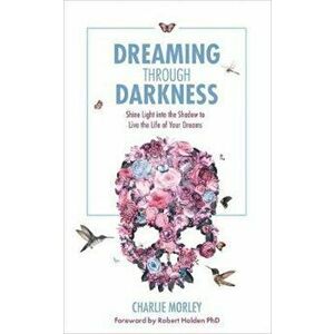 Dreaming through Darkness, Hardcover - Charlie Morley imagine
