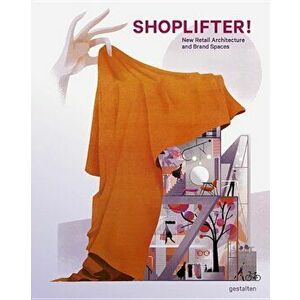 Shoplifter!: New Retail Architecture and Brand Spaces, Hardcover - Gestalten imagine
