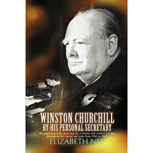 Winston Churchill by His Personal Secretary: Recollections of the Great Man by a Woman Who Worked for Him, Paperback - Elizabeth Nel imagine