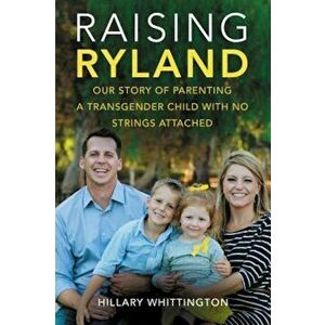 Raising Ryland: Our Story of Parenting a Transgender Child with No Strings Attached, Paperback - Hillary Whittington imagine