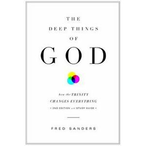 The Deep Things of God: How the Trinity Changes Everything, Paperback - Fred Sanders imagine