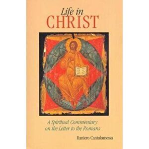 Life in Christ: The Spiritual Message of the Letter to the Romans, Paperback - Raniero Cantalamessa imagine