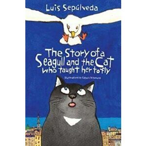Story of a Seagull and the Cat Who Taught Her to Fly, Paperback - Luis Sepulveda imagine
