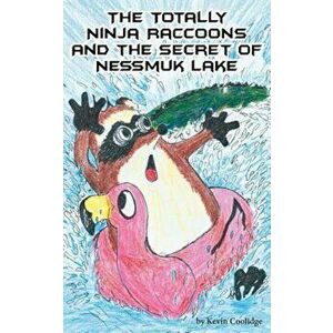 The Totally Ninja Raccoons and the Secret of Nessmuk Lake, Paperback - Kevin Coolidge imagine