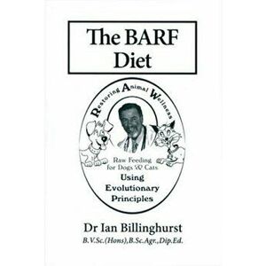 The BARF Diet: Raw Feeding for Dogs and Cats Using Evolutionary Principles, Paperback - Ian Billinghurst imagine