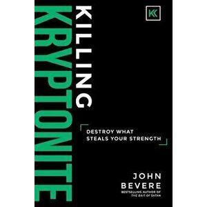 Killing Kryptonite: Destroy What Steals Your Strength, Hardcover - John Bevere imagine