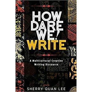 How Dare We! Write: A Multicultural Creative Writing Discourse, Paperback - Sherry Quan Lee imagine