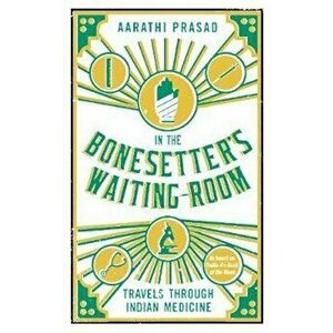 In the Bonesetter's Waiting Room, Paperback - Aarathi Prasad imagine