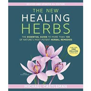 The New Healing Herbs: The Essential Guide to More Than 130 of Nature's Most Potent Herbal Remedies, Paperback - Michael Castleman imagine