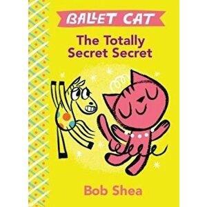 Ballet Cat the Totally Secret Secret, Hardcover - Bob Shea imagine