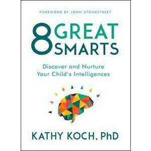 8 Great Smarts: Discover and Nurture Your Child's Intelligences, Paperback - Kathy Koch Phd imagine