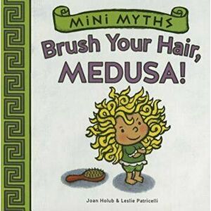 Brush Your Hair, Medusa! (Mini Myths), Hardcover - Joan Holub imagine