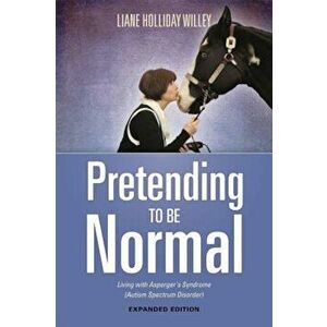 Pretending to Be Normal: Living with Asperger's Syndrome (Autism Spectrum Disorder) Expanded Edition, Paperback - Tony Attwood imagine