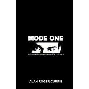Mode One: Let the Women Know What You're Really Thinking, Paperback - Alan Roger Currie imagine