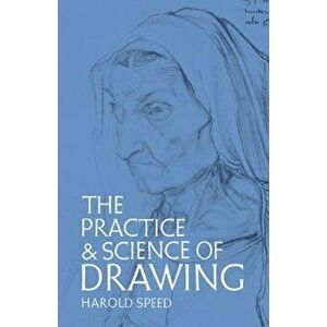 The Practice and Science of Drawing, Paperback - Harold Speed imagine